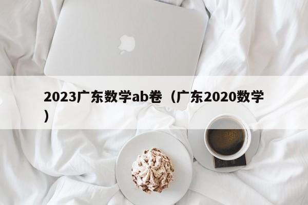 2023广东数学ab卷（广东2020数学）